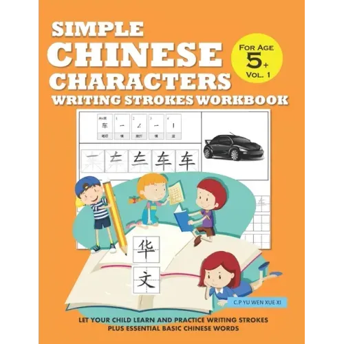 Simple Chinese Characters Writing Strokes Workbook For Age 5+ Vol. 1: Let Your Child Learn And Practice Writing Strokes Plus Essential Basic Chinese W