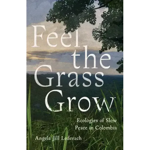 Feel the Grass Grow: Ecologies of Slow Peace in Colombia