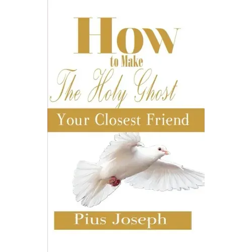 How to make the Holy Ghost Your Closest Friend