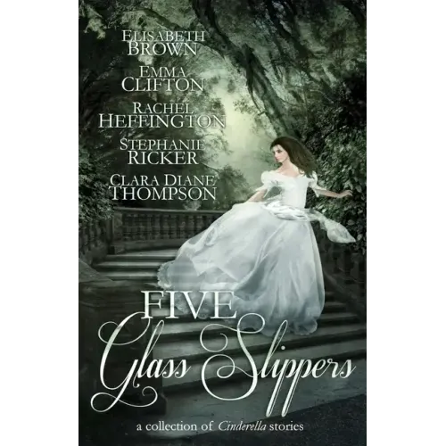 Five Glass Slippers: A Collection of Cinderella Stories