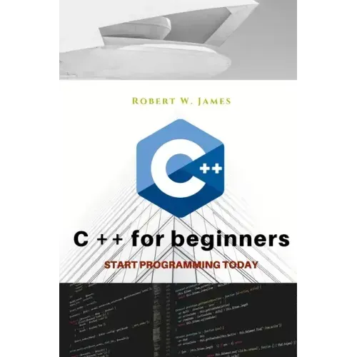 C plus plus for Beginners: First steps of C ++ Programming Language