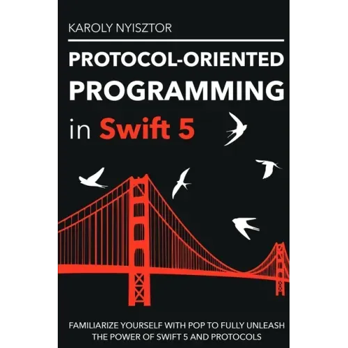 Protocol-Oriented Programming in Swift 5: Familiarize yourself with POP to fully unleash the power of Swift 5 and protocols