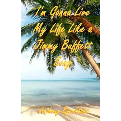 I'm Gonna Live My Life Like a Jimmy Buffett Song: The First Book In The Island Series