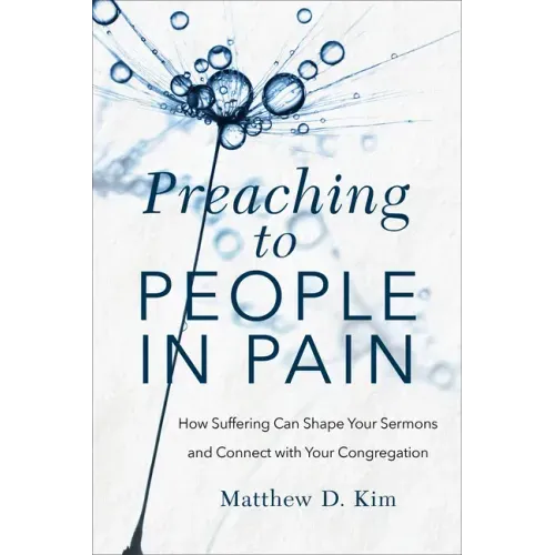 Preaching to People in Pain: How Suffering Can Shape Your Sermons and Connect with Your Congregation