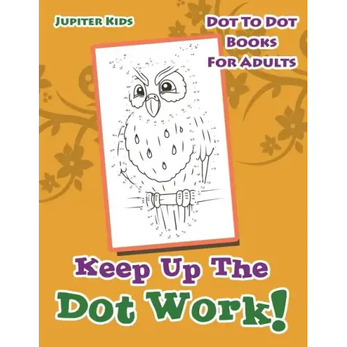 Keep Up The Dot Work!: Dot To Dot Books For Adults