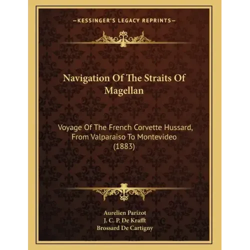 Navigation Of The Straits Of Magellan: Voyage Of The French Corvette Hussard, From Valparaiso To Montevideo (1883)