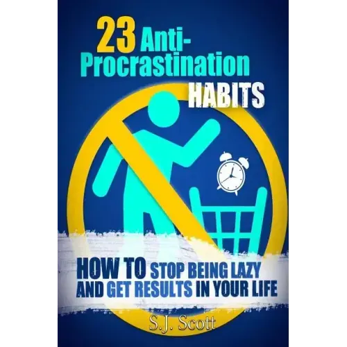 23 Anti-Procrastination Habits: How to Stop Being Lazy and Get Results in Your Life