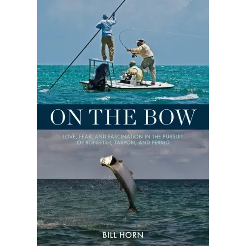 On the Bow: Love, Fear, and Fascination in the Pursuit of Bonefish, Tarpon, and Permit