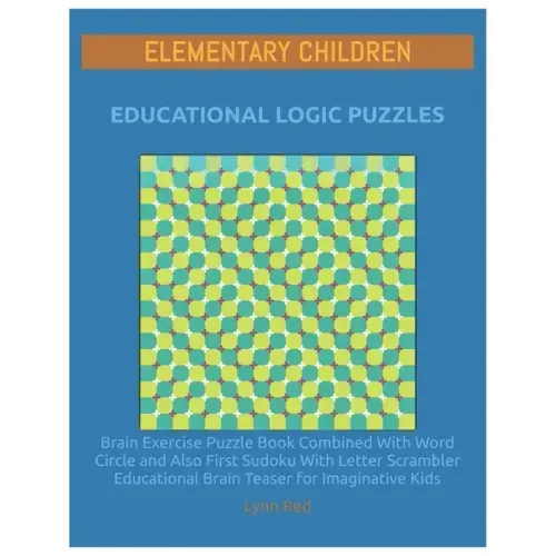 Elementary Children Educational Logic Puzzles: Brain Exercise Puzzle Book Combined With Word Circle and Also First Sudoku With Letter Scrambler Educat