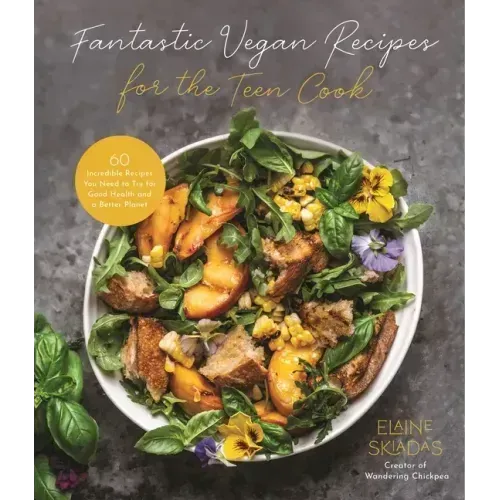 Fantastic Vegan Recipes for the Teen Cook: 60 Incredible Recipes You Need to Try for Good Health and a Better Planet