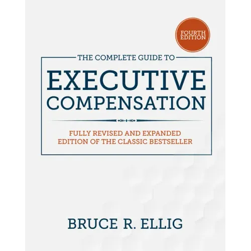 The Complete Guide to Executive Compensation, Fourth Edition