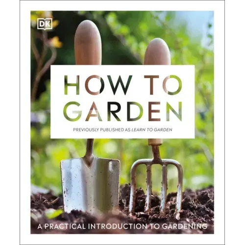 How to Garden, New Edition: A Practical Introduction to Gardening