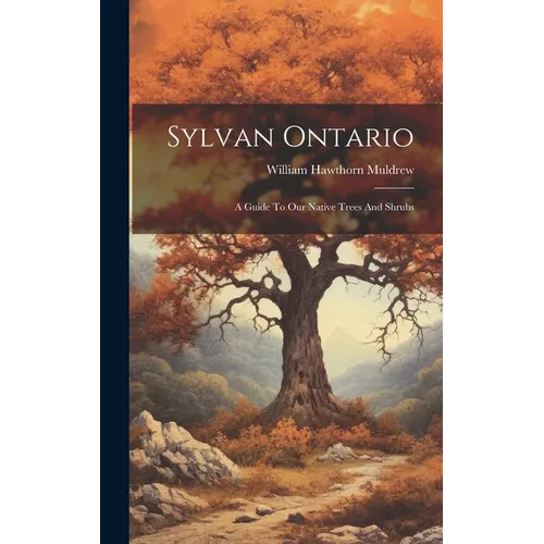 Sylvan Ontario: A Guide To Our Native Trees And Shrubs