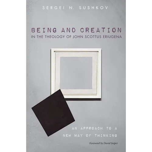 Being and Creation in the Theology of John Scottus Eriugena: An Approach to a New Way of Thinking