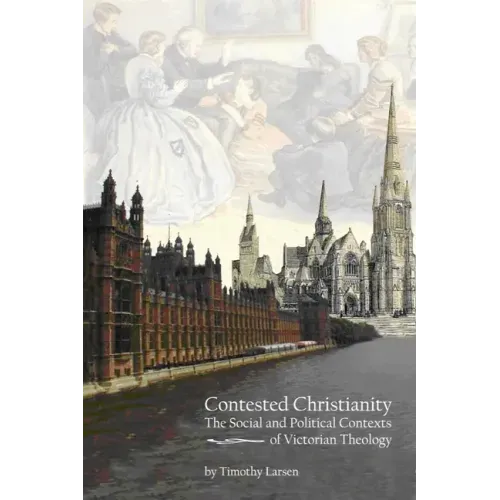 Contested Christianity: The Political and Social Contexts of Victorian Theology