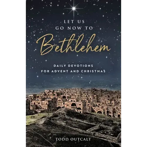 Let Us Go Now to Bethlehem: Daily Devotions for Advent and Christmas