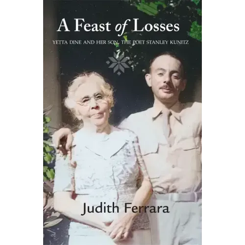 A Feast of Losses: Yetta Dine and Her Son, the Poet Stanley Kunitz