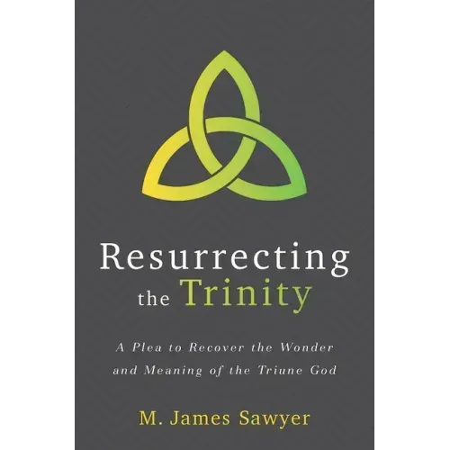 Resurrecting the Trinity: A Plea to Recover the Wonder and Meaning of the Triune God