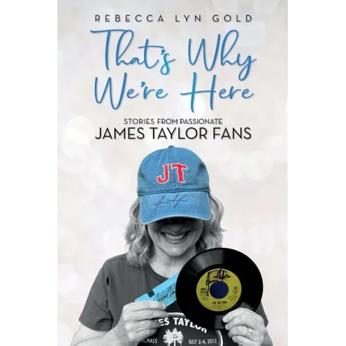 That's Why We're Here: Stories From Passionate James Taylor Fans