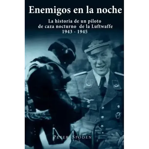 Enemigos en la noche: La historia de un piloto de caza nocturno de la Luftwaffe 1943-1945