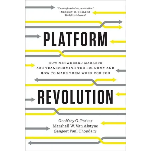 Platform Revolution: How Networked Markets Are Transforming the Economy and How to Make Them Work for You