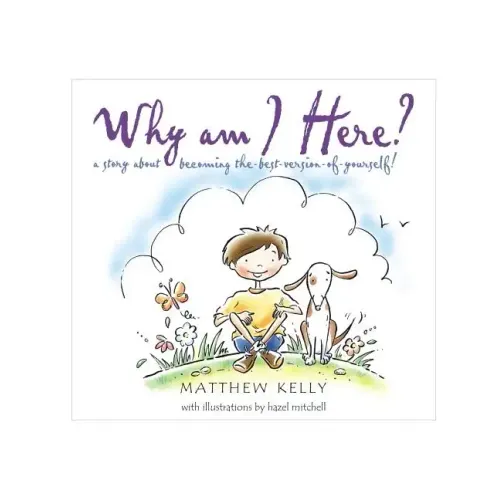 Why Am I Here?: A Story about Becoming The-Best-Version-Of-Yourself!