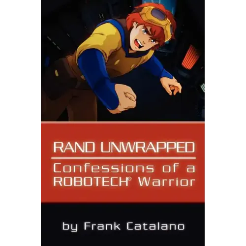 Rand Unwrapped - Confessions of a Robotech Warrior