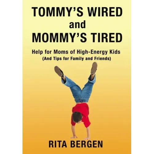 Tommy's Wired and Mommy's Tired: Help for Moms of High-Energy Kids (and Tips for Family and Friends)