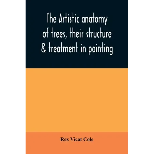 The artistic anatomy of trees, their structure & treatment in painting