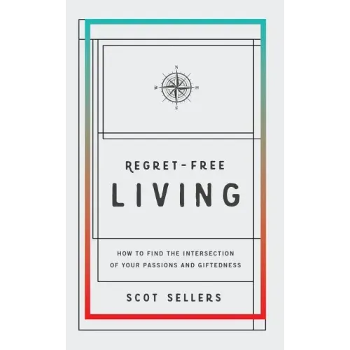Regret-Free Living: How to Find the Intersection of Your Passions and Giftedness
