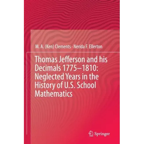Thomas Jefferson and His Decimals 1775-1810: Neglected Years in the History of U.S. School Mathematics