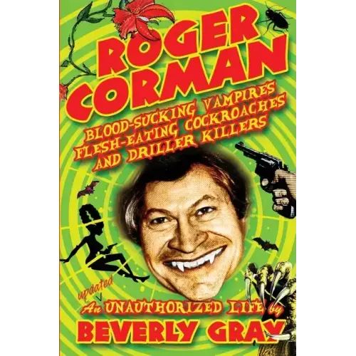 Roger Corman: Blood-Sucking Vampires, Flesh-Eating Cockroaches, and Driller Killers: 3rd edition