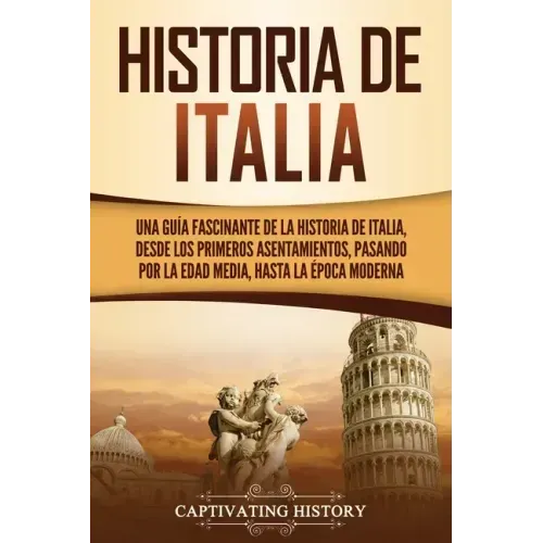 Historia de Italia: Una guía fascinante de la historia de Italia, desde los primeros asentamientos, pasando por la Edad Media, hasta la época moderna