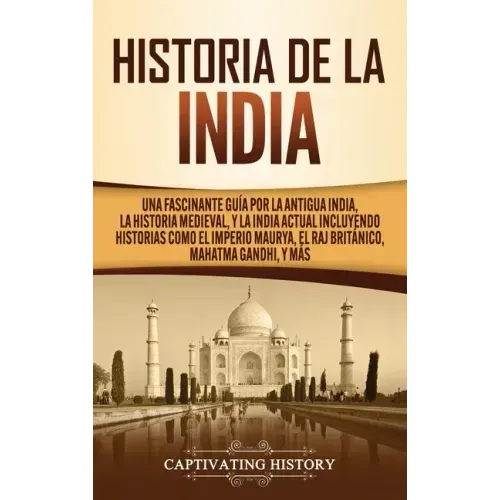 Historia de la India: Una Fascinante Guía por la Antigua India, la Historia Medieval, y la India Actual Incluyendo Historias como el Imperio
