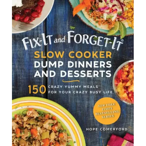 Fix-It and Forget-It Slow Cooker Dump Dinners and Desserts: 150 Crazy Yummy Meals for Your Crazy Busy Life