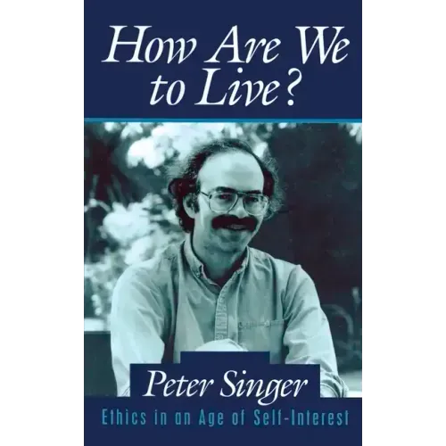 How Are We to Live?: Ethics in an Age of Self-Interest
