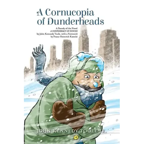 A Cornucopia of Dunderheads: A Parody of the Novel A CONFEDERACY OF DUNCES by John Kennedy Toole, with a Foreword by Franz-Heinrich Katecki