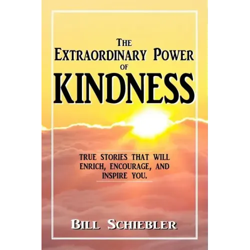 The Extraordinary Power of Kindness: True Stories That Will Enrich, Encourage, and Inspire You