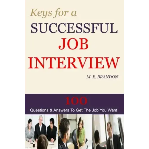 Keys For A Successful Job Interview: 100 Questions & Answers to Get the Job You Want