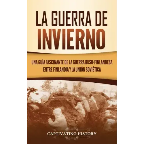 La Guerra de Invierno: Una guía fascinante de la guerra ruso-finlandesa entre Finlandia y la Unión Soviética