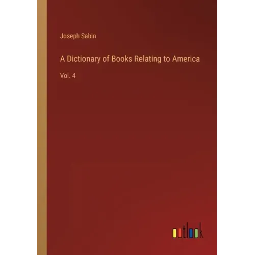 A Dictionary of Books Relating to America: Vol. 4