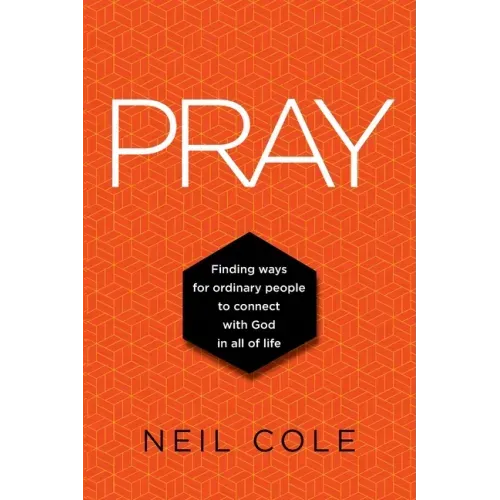 Pray: Finding Ways For Ordinary People To Connect With God In All Of Life