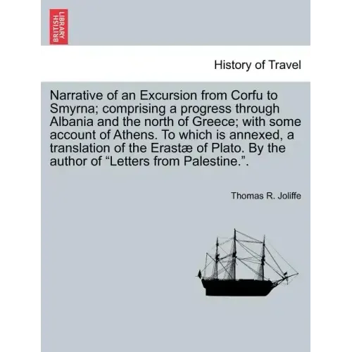 Narrative of an Excursion from Corfu to Smyrna; Comprising a Progress Through Albania and the North of Greece; With Some Account of Athens. to Which I