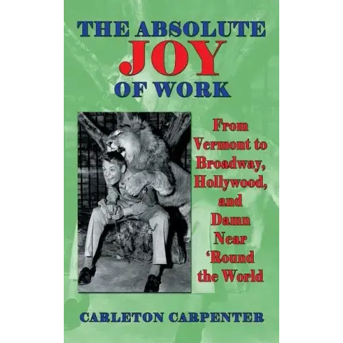 The Absolute Joy of Work: From Vermont to Broadway, Hollywood, and Damn Near 'Round the World (hardback)
