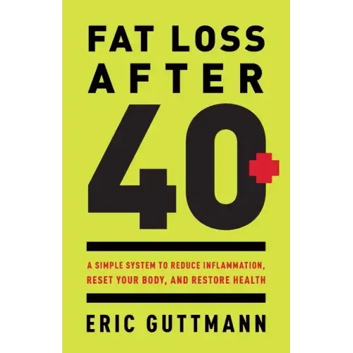 Fat Loss After 40: A Simple System to Reduce Inflammation, Reset Your Body, and Restore Health