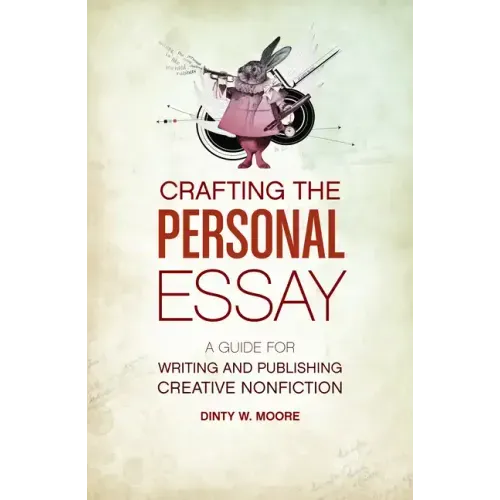 Crafting the Personal Essay: A Guide for Writing and Publishing Creative Non-Fiction