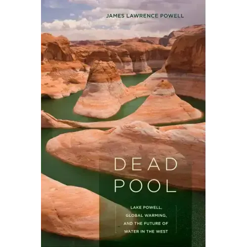 Dead Pool: Lake Powell, Global Warming, and the Future of Water in the West