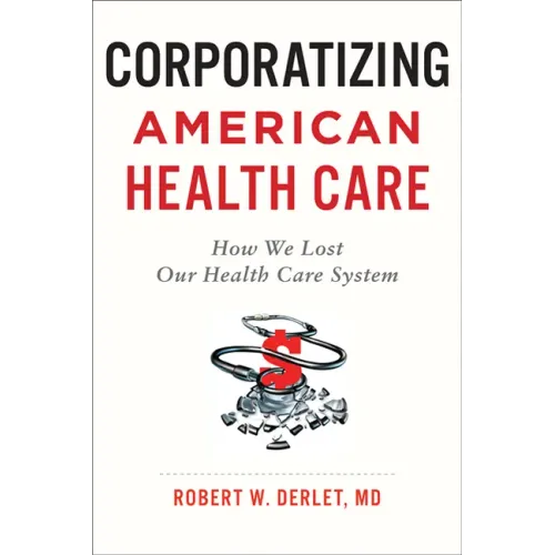 Corporatizing American Health Care: How We Lost Our Health Care System