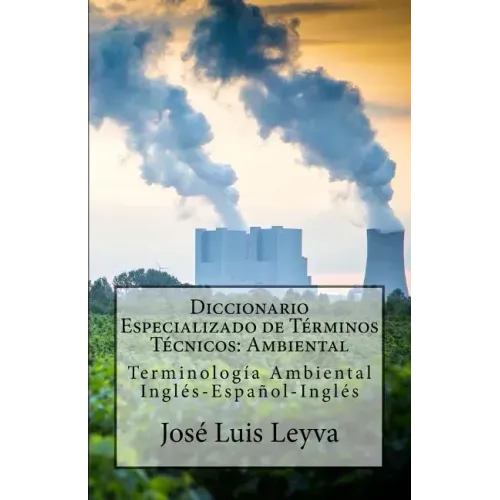 Diccionario Especializado de Términos Técnicos: Ambiental: Terminología Ambiental Inglés-Español-Inglés