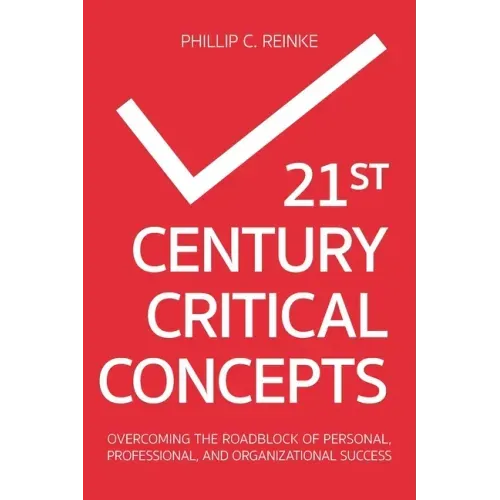 21st Century Critical Concepts: Overcoming the Roadblock of Personal, Professional, and Organizational Success